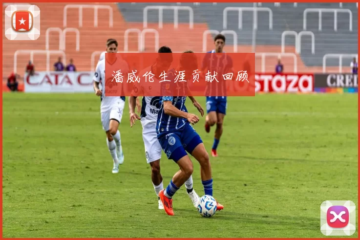 潘威伦生涯贡献回顾