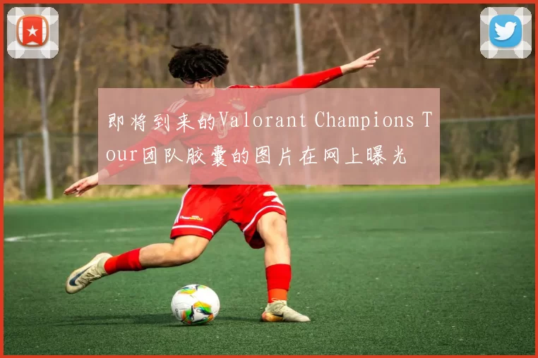 即将到来的Valorant Champions Tour团队胶囊的图片在网上曝光