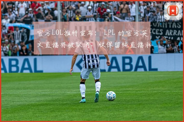 官方LOL推特宣布： LPL 的官方英文直播将被取消，仅保留纯直播和二级直播。
