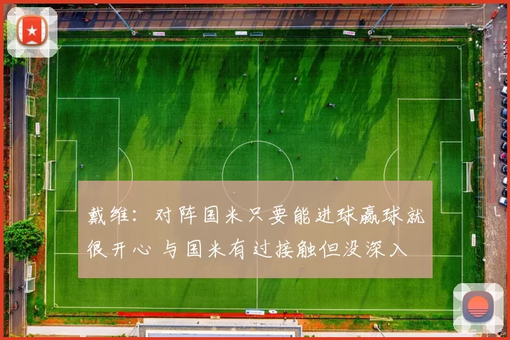 戴维：对阵国米只要能进球赢球就很开心 与国米有过接触但没深入