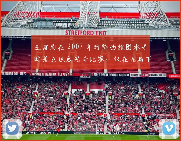 王建民在 2007 年对阵西雅图水手时差点达成完全比赛，仅在九局下被敲安打
