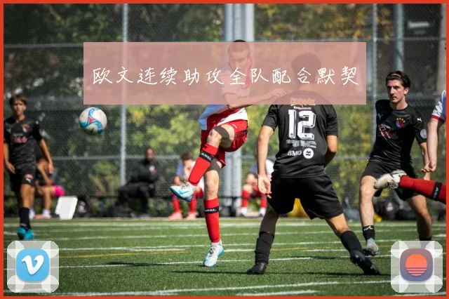 欧文连续助攻全队配合默契