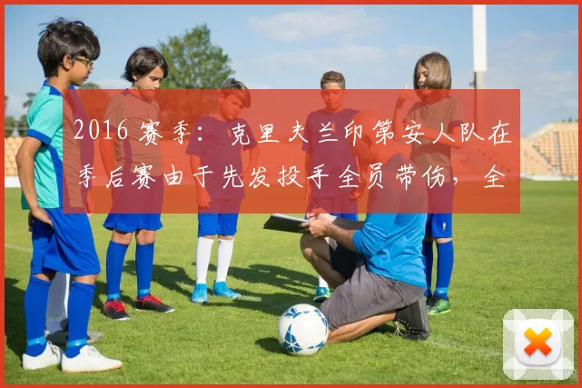2016 赛季：克里夫兰印第安人队在季后赛由于先发投手全员带伤，全靠牛棚压制