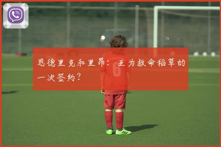 恩德里克和里昂：互为救命稻草的一次签约？