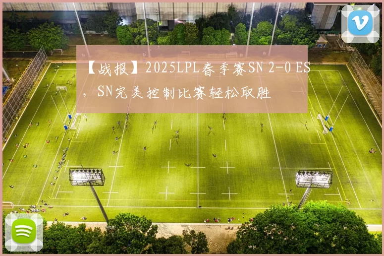 【战报】2025LPL春季赛SN 2-0 ES，SN完美控制比赛轻松取胜