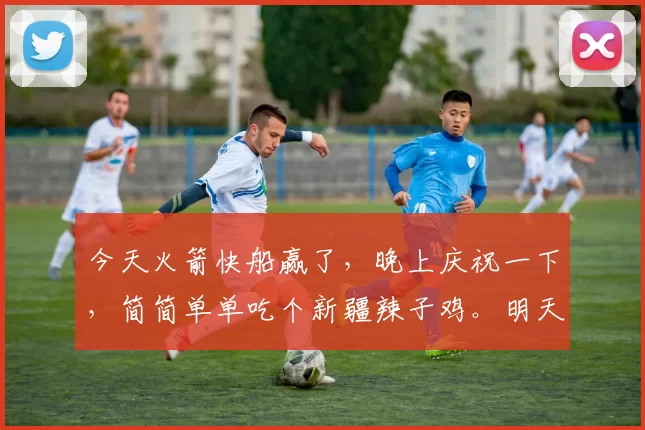 今天火箭快船赢了，晚上庆祝一下，简简单单吃个新疆辣子鸡。明天鹈鹕要是赢了，我花一千块钱叫上几个朋友去海底捞吃个火锅。