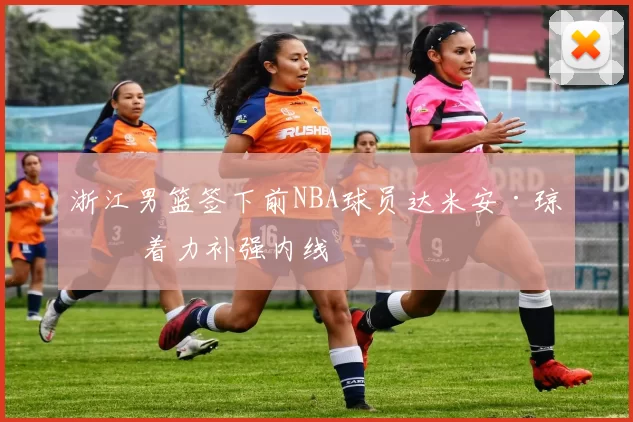 浙江男篮签下前NBA球员达米安·琼斯 着力补强内线