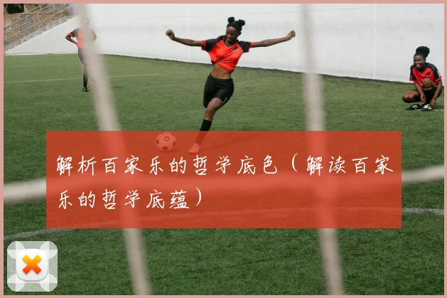 解析百家乐的哲学底色（解读百家乐的哲学底蕴）