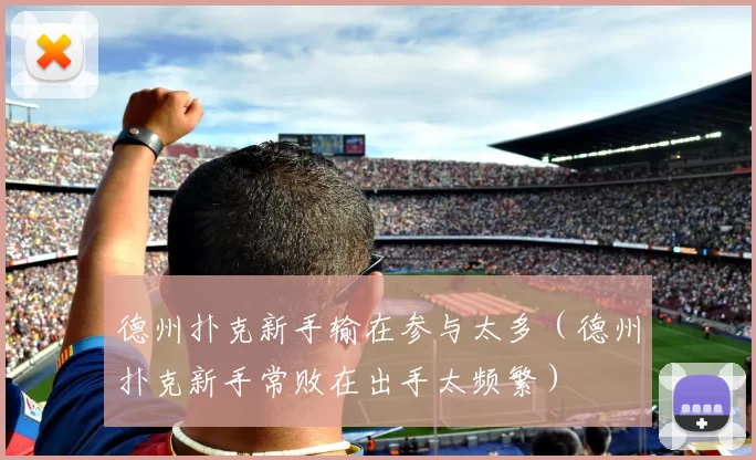 德州扑克新手输在参与太多（德州扑克新手常败在出手太频繁）