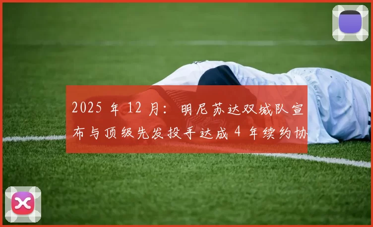 2025 年 12 月：明尼苏达双城队宣布与顶级先发投手达成 4 年续约协议