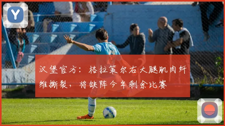 汉堡官方：格拉策尔右大腿肌肉纤维撕裂，将缺阵今年剩余比赛